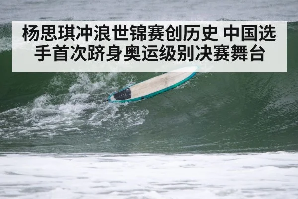 杨思琪冲浪世锦赛创历史 中国选手首次跻身奥运级别决赛舞台